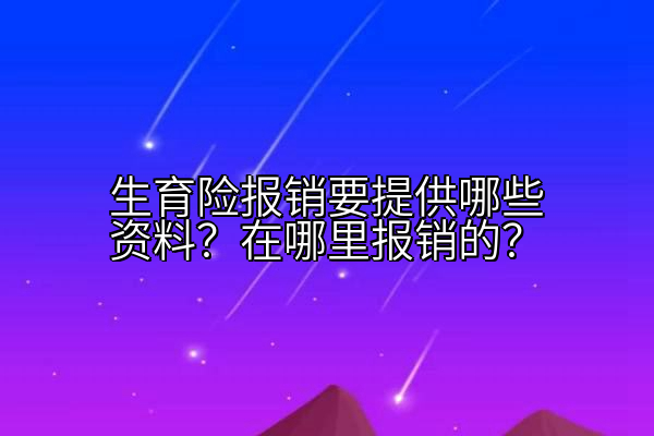 生育险报销要提供哪些资料？在哪里报销的？