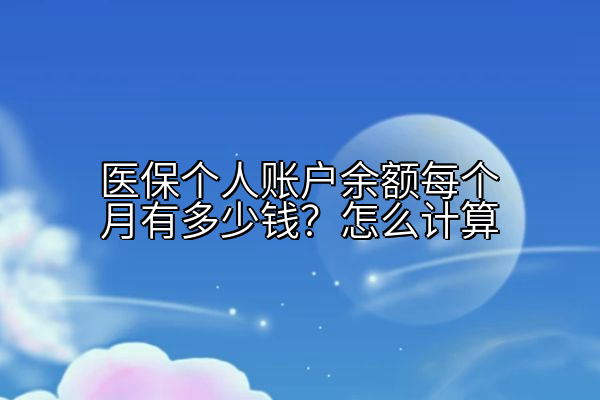 医保个人账户余额每个月有多少钱？怎么计算