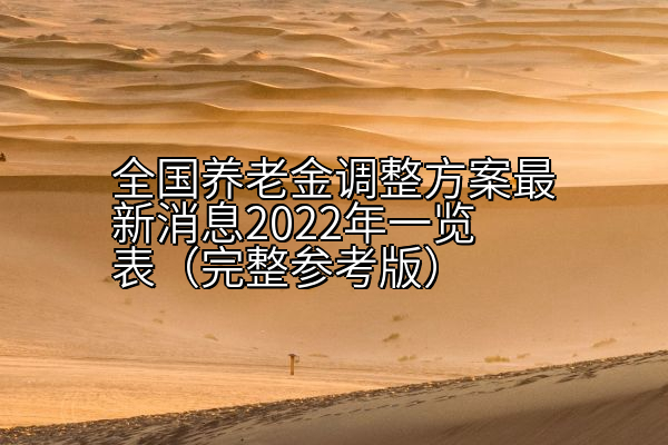 全国养老金调整方案最新消息2022年一览表（完整参考版）