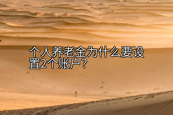个人养老金为什么要设置2个账户？