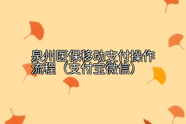 泉州医保移动支付操作流程（支付宝微信）