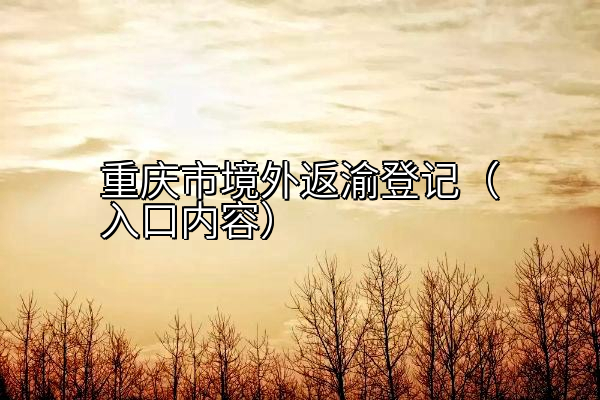 重庆市境外返渝登记（入口内容）