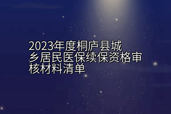 2023年度桐庐县城乡居民医保续保资格审核材料清单