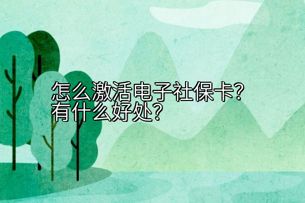 怎么激活电子社保卡？有什么好处？