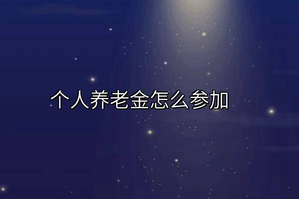 个人养老金怎么参加