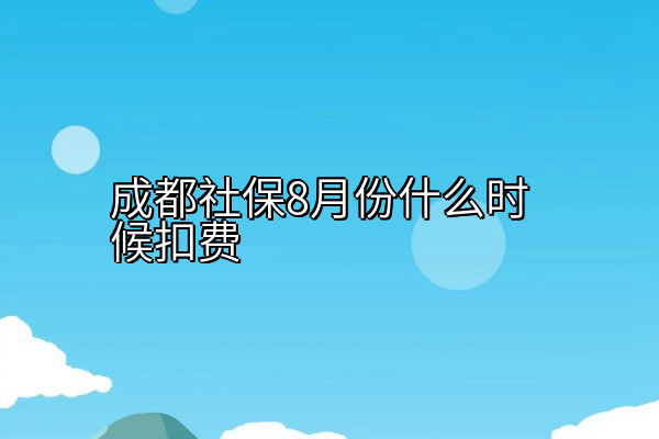 成都社保8月份什么时候扣费