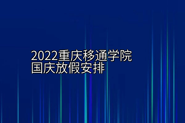 2022重庆移通学院国庆放假安排