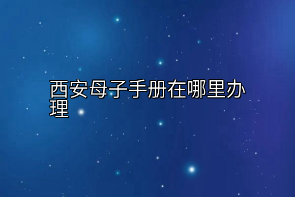 西安母子手册在哪里办理