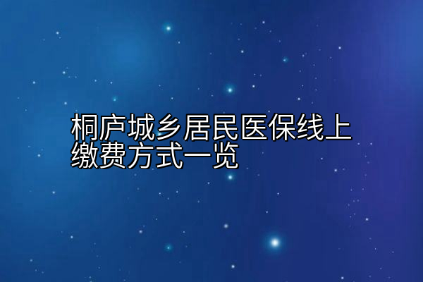 桐庐城乡居民医保线上缴费方式一览