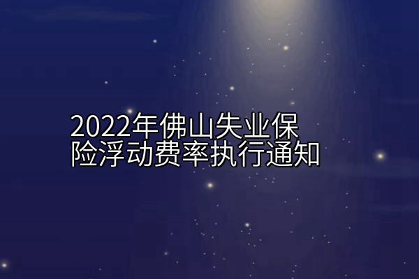 2022年佛山失业保险浮动费率执行通知