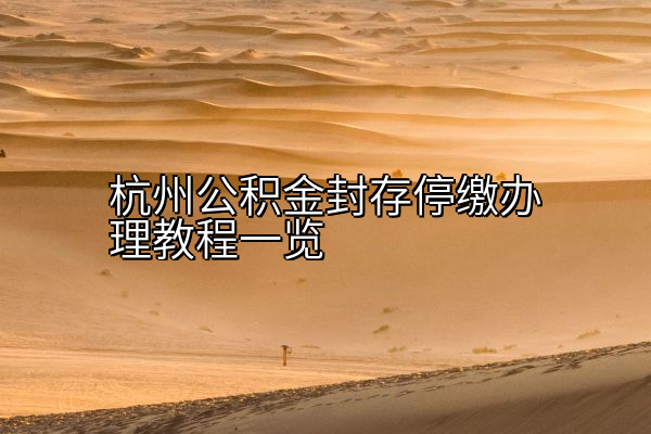 杭州公积金封存停缴办理教程一览