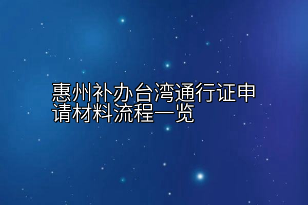 惠州补办台湾通行证申请材料流程一览