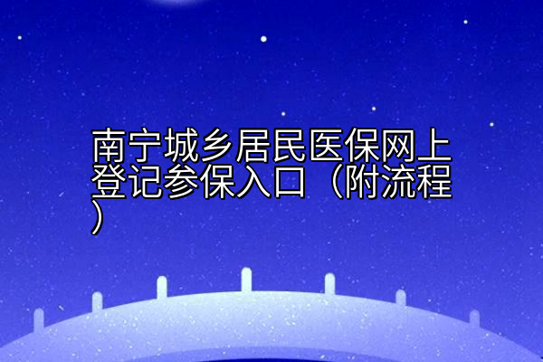 南宁城乡居民医保网上登记参保入口（附流程）