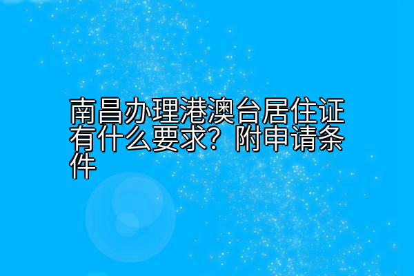 南昌办理港澳台居住证有什么要求？附申请条件