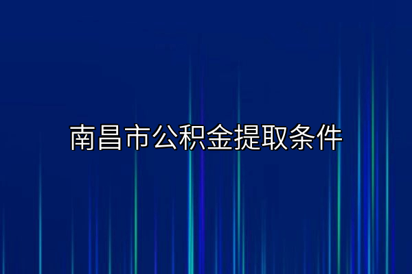 南昌市公积金提取条件