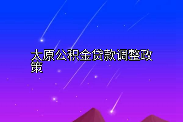 太原公积金贷款调整政策
