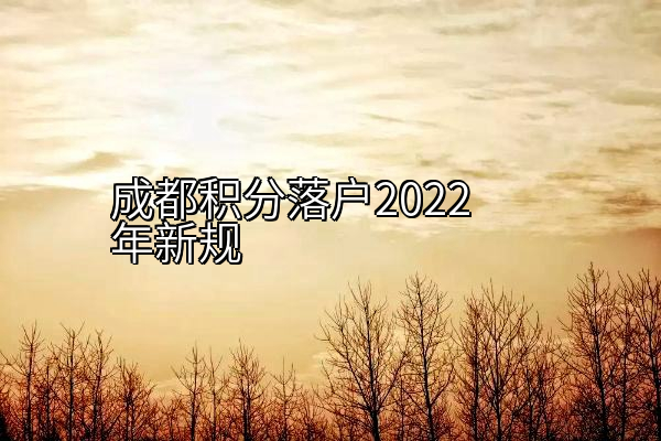 成都积分落户2022年新规