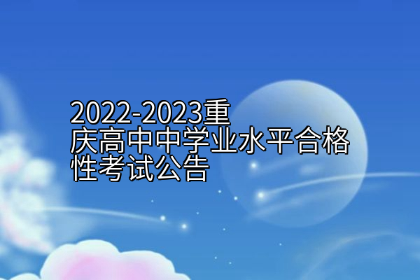 2022-2023重庆高中中学业水平合格性考试公告