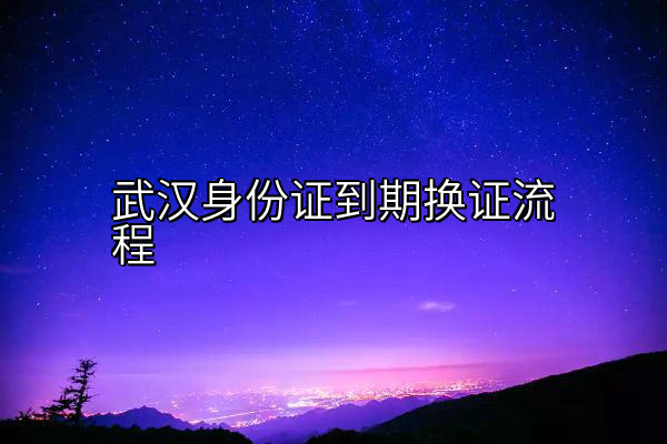 武汉身份证到期换证流程