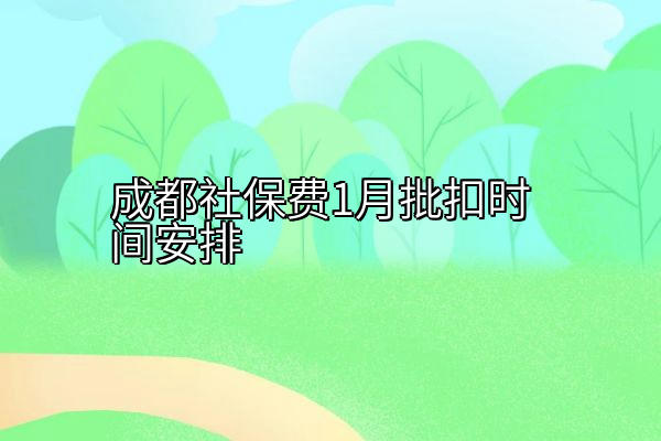 成都社保费1月批扣时间安排