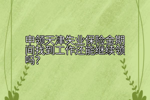 申领天津失业保险金期间找到工作还能继续领吗？