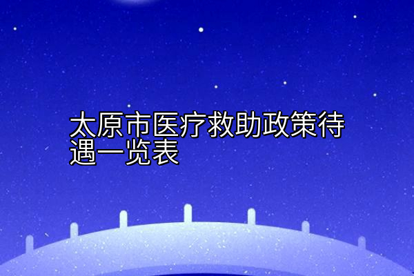太原市医疗救助政策待遇一览表