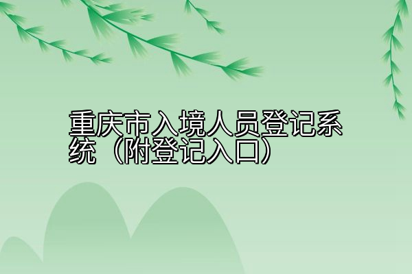 重庆市入境人员登记系统（附登记入口）