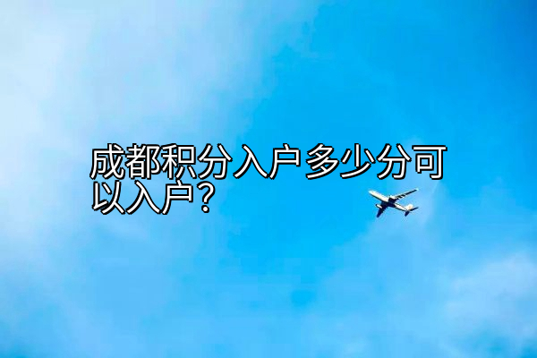 成都积分入户多少分可以入户？