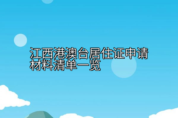 江西港澳台居住证申请材料清单一览