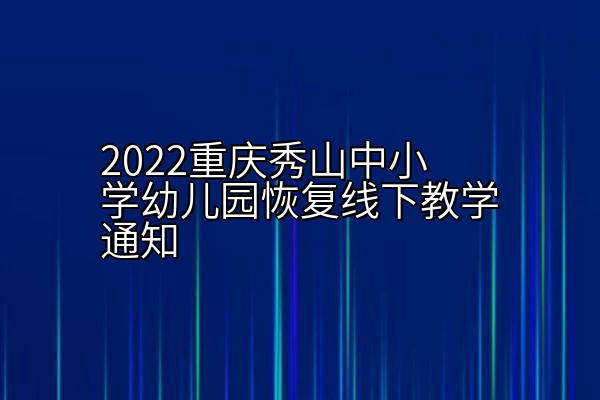 2022重庆秀山中小学幼儿园恢复线下教学通知