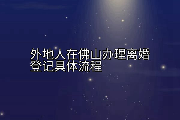 外地人在佛山办理离婚登记具体流程