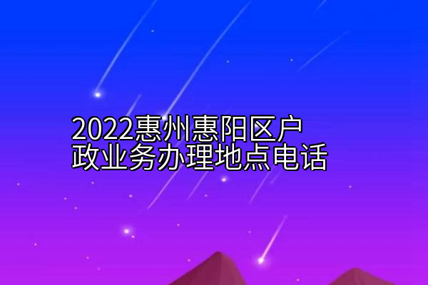 2022惠州惠阳区户政业务办理地点电话