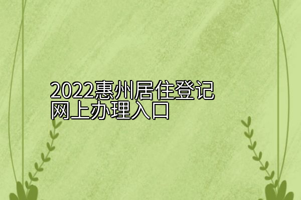 2022惠州居住登记网上办理入口