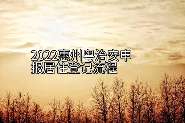 2022惠州粤治安申报居住登记流程
