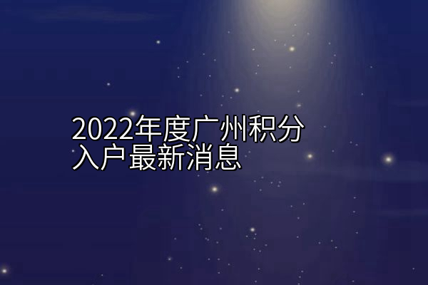 2022年度广州积分入户最新消息
