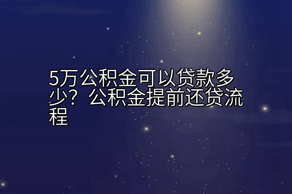 5万公积金可以贷款多少？公积金提前还贷流程