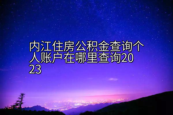 内江住房公积金查询个人账户在哪里查询2023