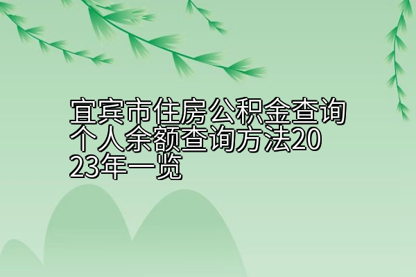 宜宾市住房公积金查询个人余额查询方法2023年一览