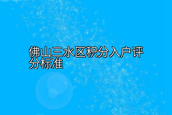佛山三水区积分入户评分标准