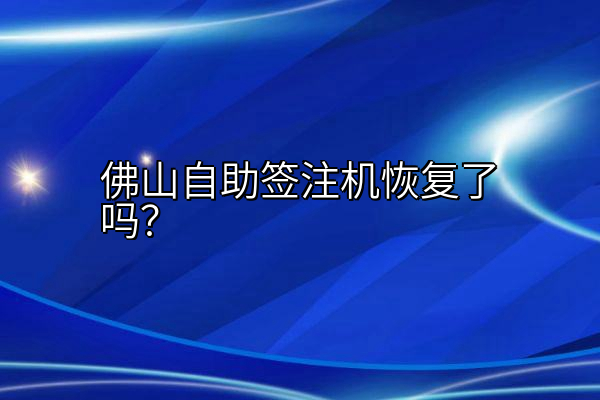 佛山自助签注机恢复了吗？