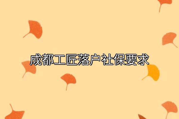 成都工匠落户社保要求