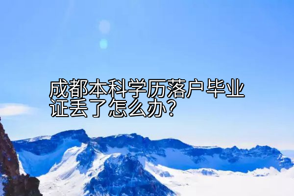 成都本科学历落户毕业证丢了怎么办？