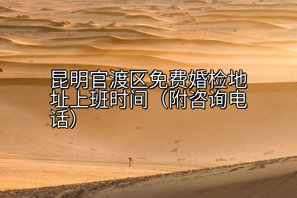 昆明官渡区免费婚检地址上班时间（附咨询电话）
