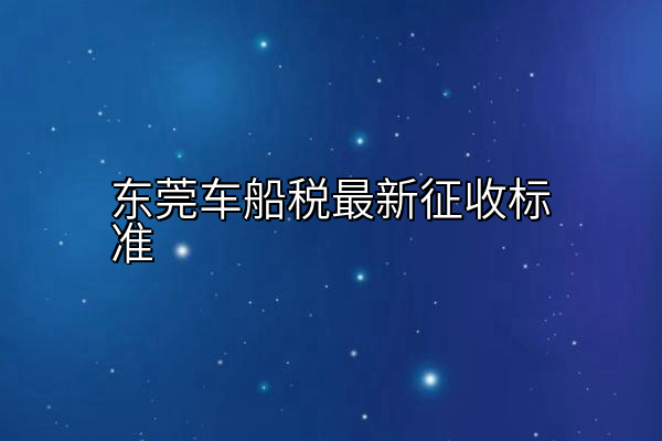 东莞车船税最新征收标准