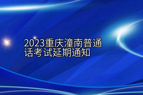 2023重庆潼南普通话考试延期通知