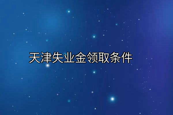 天津失业金领取条件