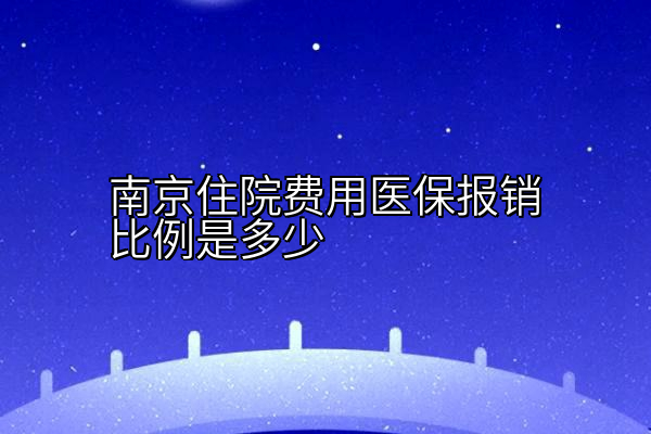 南京住院费用医保报销比例是多少