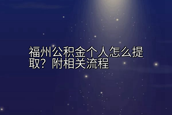 福州公积金个人怎么提取？附相关流程