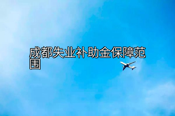 成都失业补助金保障范围