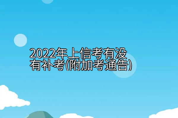 2022年上信考有没有补考(附加考通告)